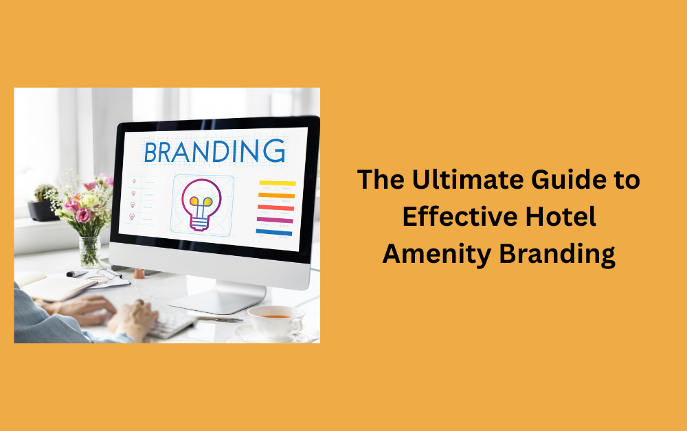 the ultimate guide to effective hotel amenity branding
